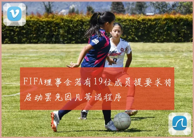 FIFA理事会若有19位成员提要求将启动罢免因凡蒂诺程序